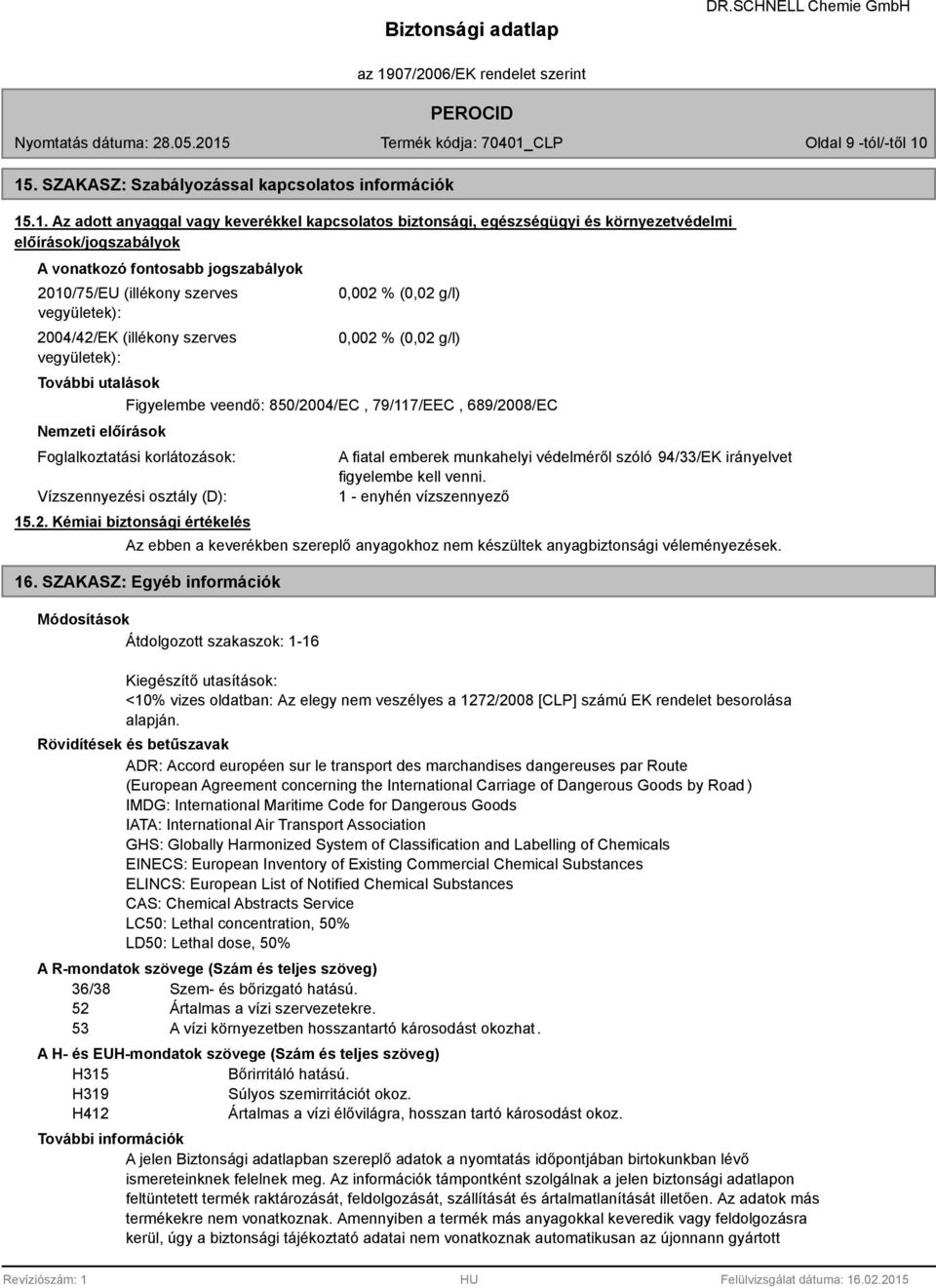 jogszabályok 2010/75/EU (illékony szerves vegyületek): 2004/42/EK (illékony szerves vegyületek): További utalások Nemzeti előírások 0,002 % (0,02 g/l) 0,002 % (0,02 g/l) Figyelembe veendő: