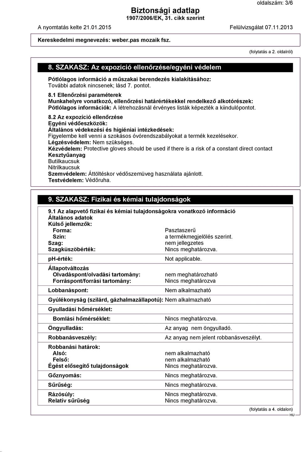 1 Ellenőrzési paraméterek Munkahelyre vonatkozó, ellenőrzési határértékekkel rendelkező alkotórészek: Pótlólagos információk: A létrehozásnál érvényes listák képezték a kiindulópontot. 8.