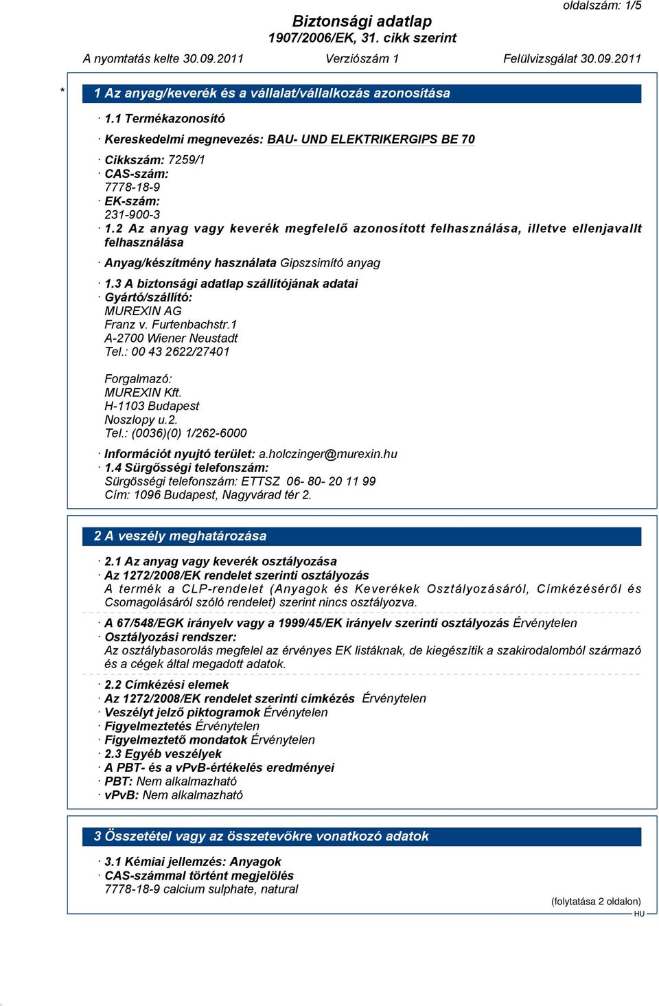 3 A biztonsági adatlap szállítójának adatai Gyártó/szállító: MUREXIN AG Franz v. Furtenbachstr.1 A-2700 Wiener Neustadt Tel.: 00 43 2622/27401 Forgalmazó: MUREXIN Kft. H-1103 Budapest Noszlopy u.2. Tel.: (0036)(0) 1/262-6000 Információt nyujtó terület: a.