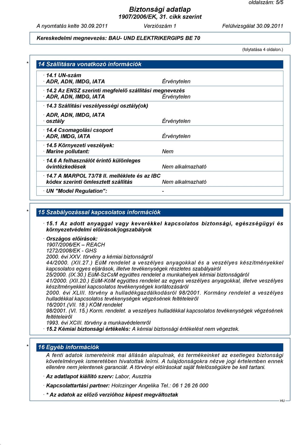 4 Csomagolási csoport ADR, IMDG, IATA Érvénytelen 14.5 Környezeti veszélyek: Marine pollutant: Nem 14.6 A felhasználót érintő különleges óvintézkedések 14.7 A MARPOL 73/78 II.