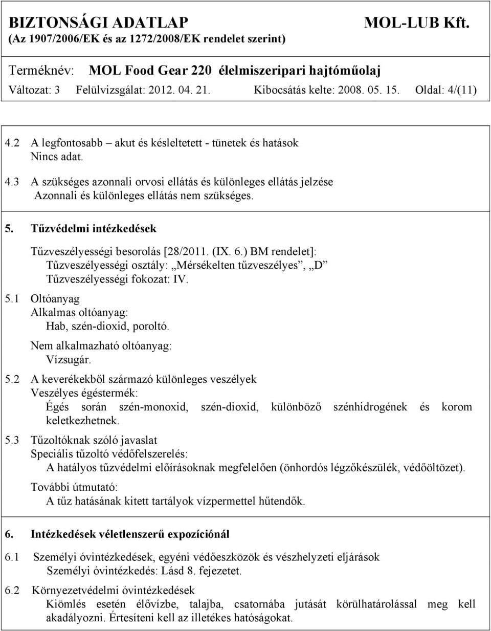 1 Oltóanyag Alkalmas oltóanyag: Hab, szén-dioxid, poroltó. Nem alkalmazható oltóanyag: Vízsugár. 5.