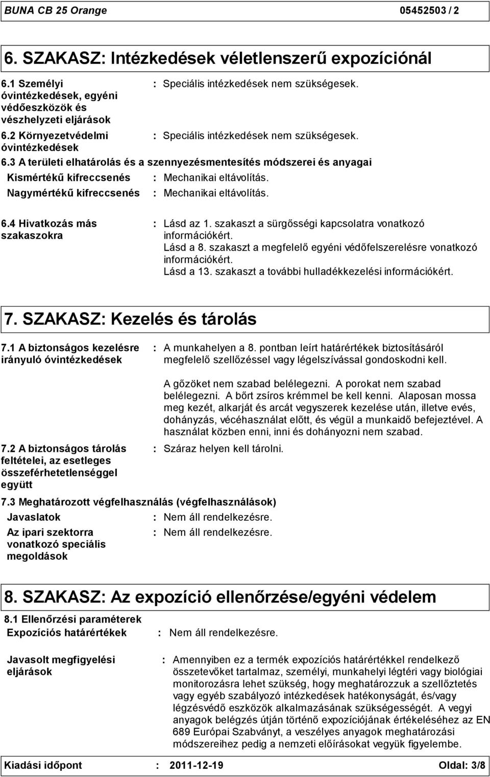 3 A területi elhatárolás és a szennyezésmentesítés módszerei és anyagai Kismértékű kifreccsenés Nagymértékű kifreccsenés Speciális intézkedések nem szükségesek. Mechanikai eltávolítás.