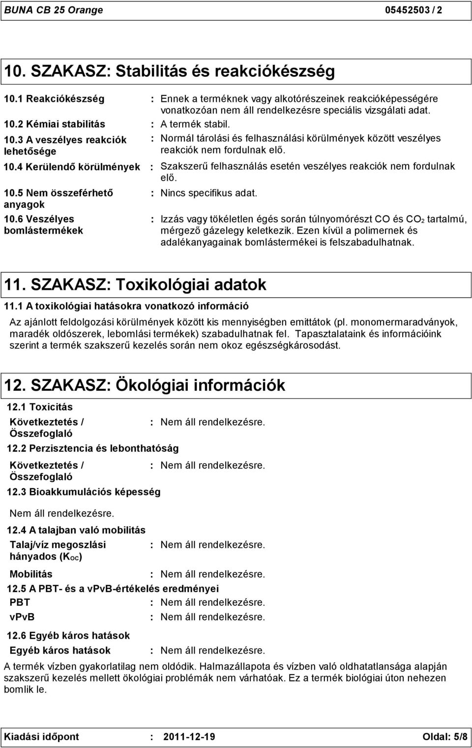 6 Veszélyes bomlástermékek Szakszerű felhasználás esetén veszélyes reakciók nem fordulnak elő. Nincs specifikus adat.