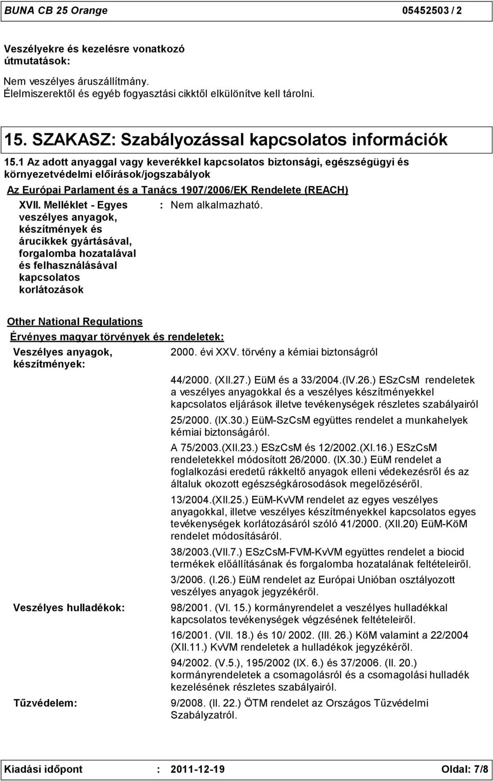 1 Az adott anyaggal vagy keverékkel kapcsolatos biztonsági, egészségügyi és környezetvédelmi előírások/jogszabályok Az Európai Parlament és a Tanács 1907/2006/EK Rendelete (REACH) XVII.