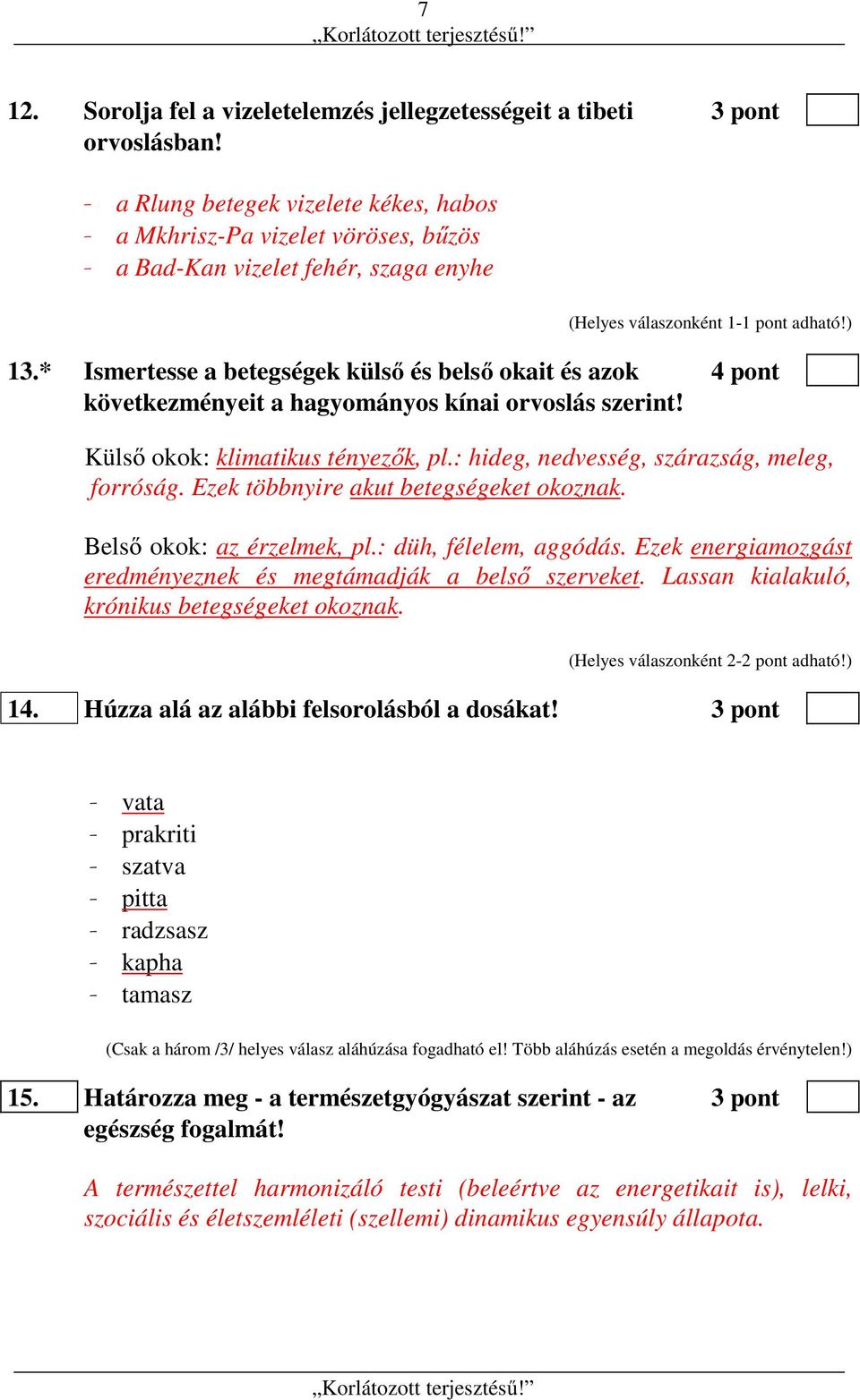 * Ismertesse a betegségek külső és belső okait és azok 4 pont következményeit a hagyományos kínai orvoslás szerint! Külső okok: klimatikus tényezők, pl.: hideg, nedvesség, szárazság, meleg, forróság.