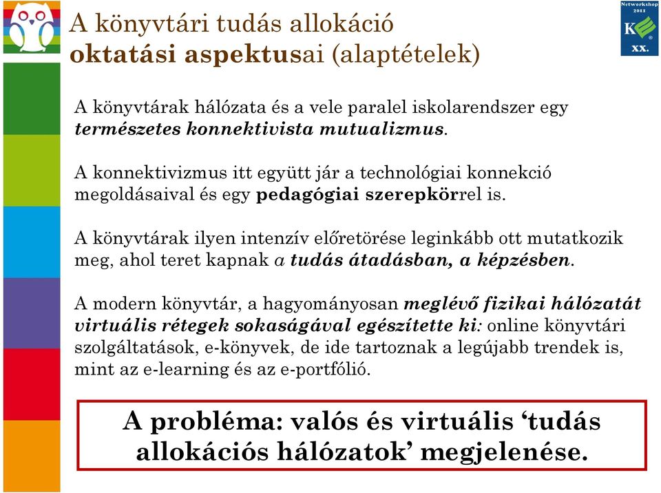 A könyvtárak ilyen intenzív előretörése leginkább ott mutatkozik meg, ahol teret kapnak a tudás átadásban, a képzésben.