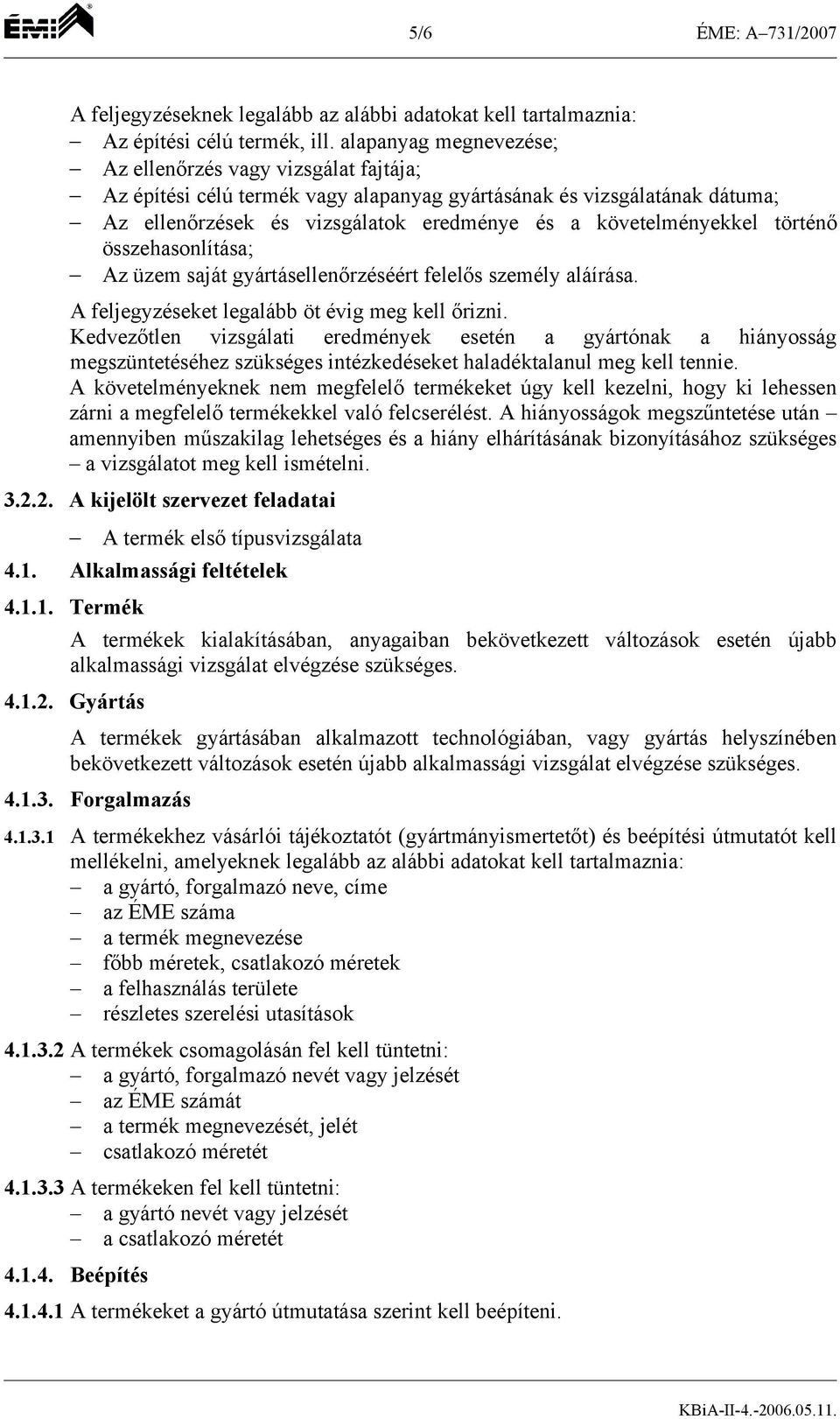 történő összehasonlítása; Az üzem saját gyártásellenőrzéséért felelős személy aláírása. A feljegyzéseket legalább öt évig meg kell őrizni.