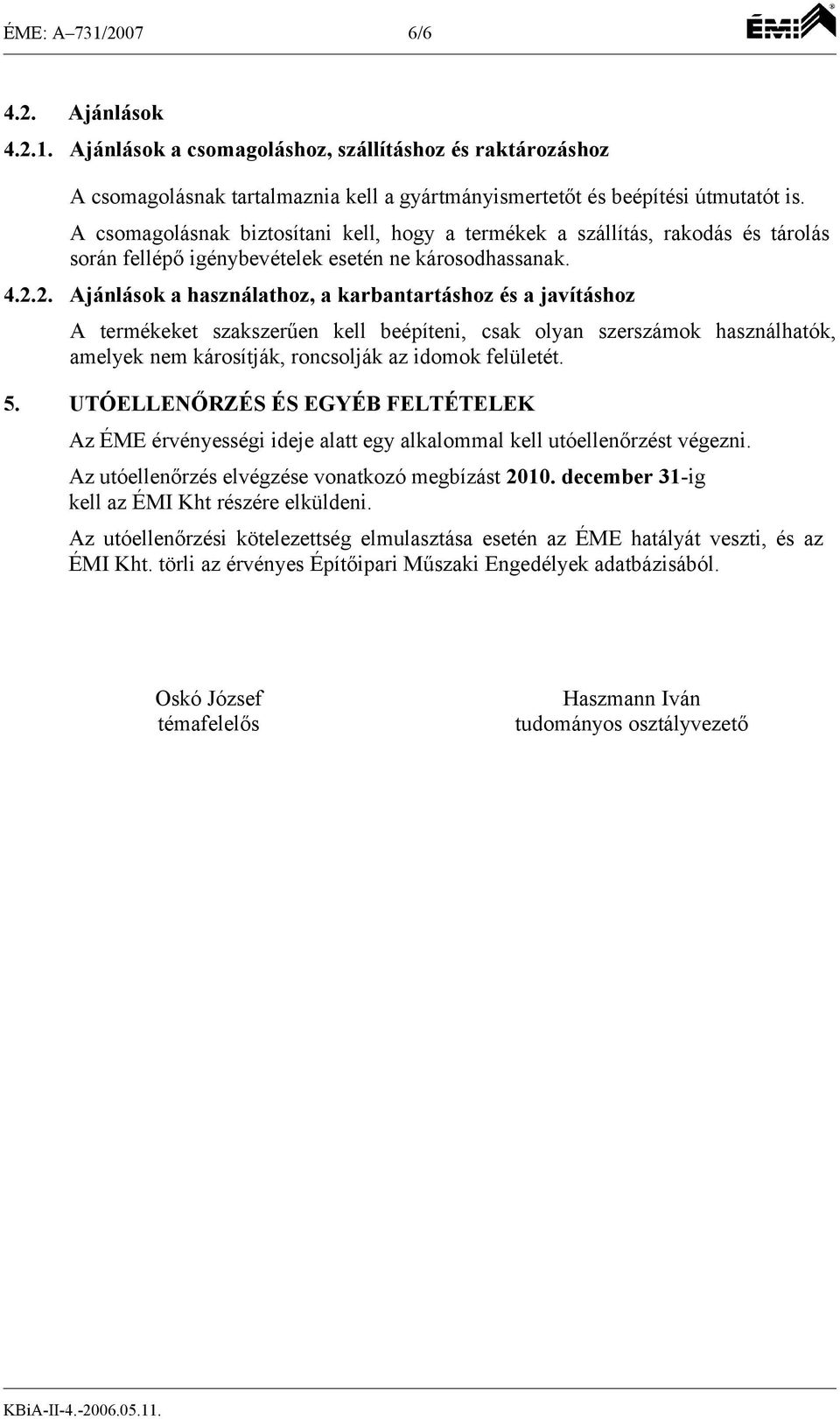 2. Ajánlások a használathoz, a karbantartáshoz és a javításhoz A termékeket szakszerűen kell beépíteni, csak olyan szerszámok használhatók, amelyek nem károsítják, roncsolják az idomok felületét. 5.