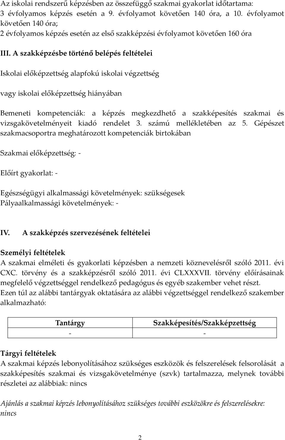 A szakképzésbe történő belépés feltételei Iskolai előképzettség alapfokú iskolai végzettség vagy iskolai előképzettség hiányában Bemeneti kompetenciák: a képzés megkezdhető a szakképesítés szakmai és