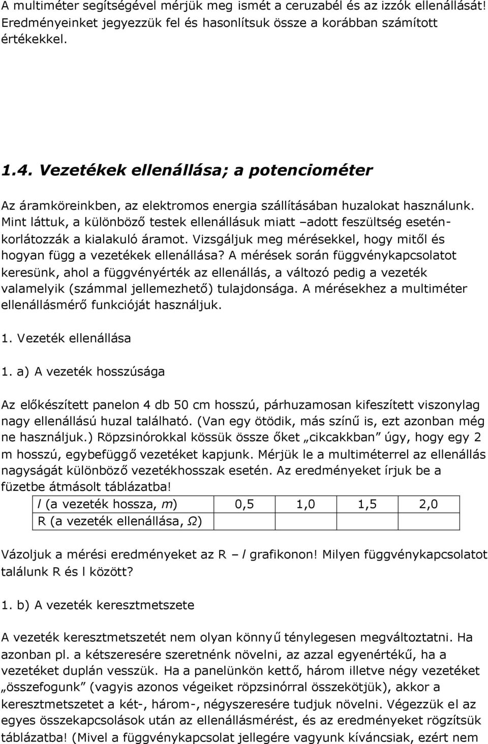 Mint láttuk, a különbözőtestek ellenállásuk miatt adott feszültség eseténkorlátozzák a kialakuló áramot. Vizsgáljuk meg mérésekkel, hogy mitől és hogyan függ a vezetékek ellenállása?