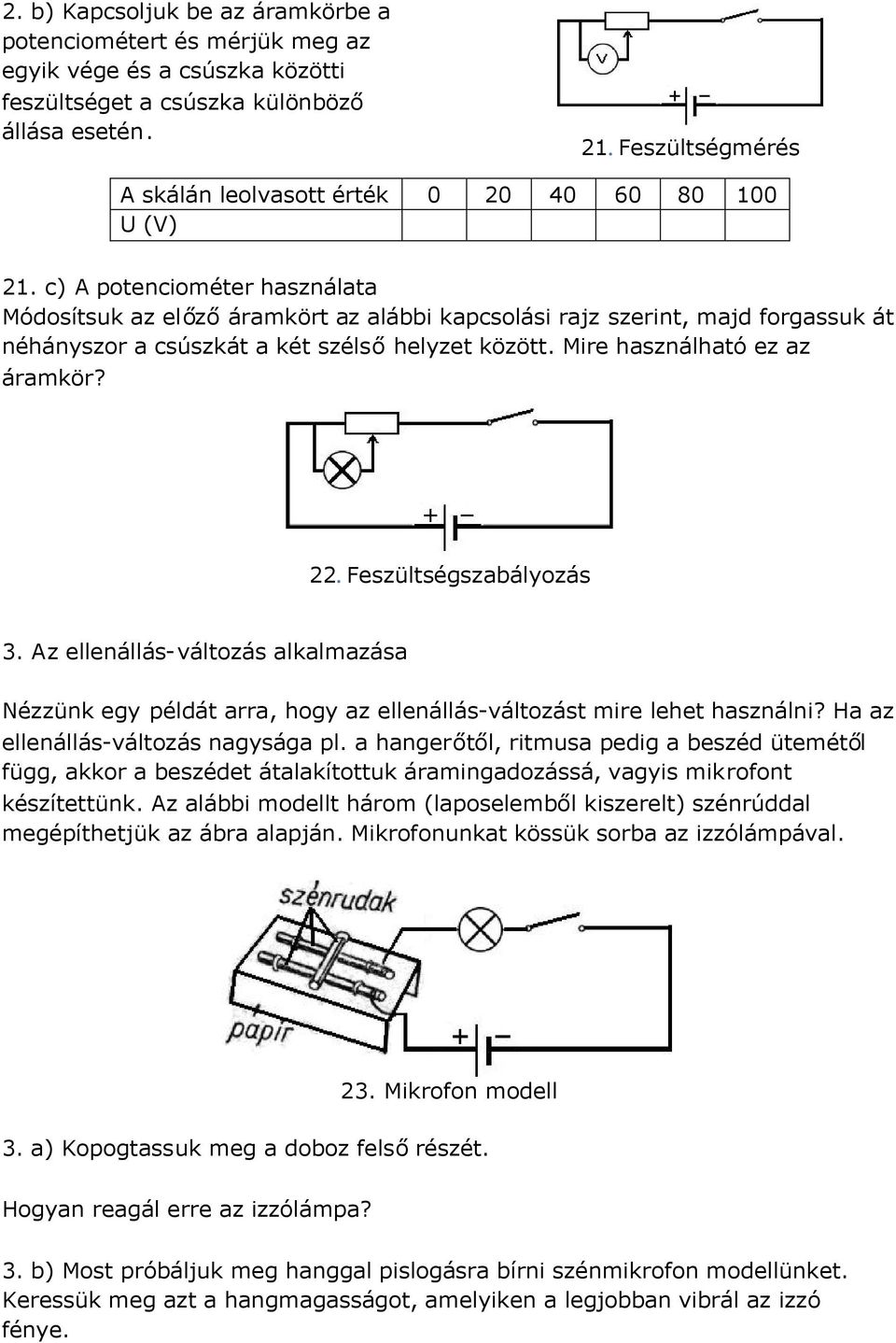 c) A potenciométer használata Módosítsuk az előzőáramkört az alábbi kapcsolási rajz szerint, majd forgassuk át néhányszor a csúszkát a két szélsőhelyzet között. Mire használható ez az áramkör? 22.