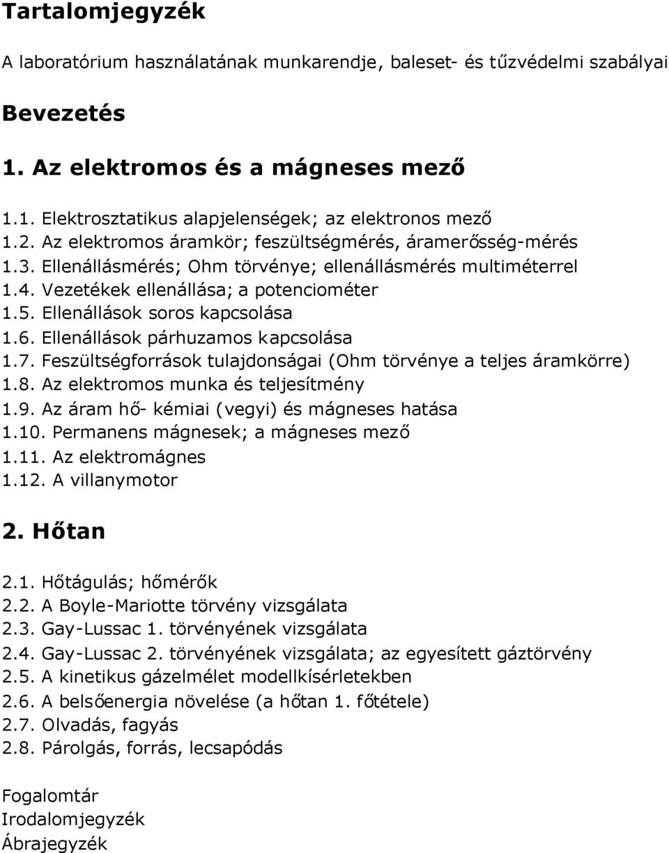 Ellenállások soros kapcsolása 1.6. Ellenállások párhuzamos kapcsolása 1.7. Feszültségforrások tulajdonságai (Ohm törvénye a teljes áramkörre) 1.8. Az elektromos munka és teljesítmény 1.9.