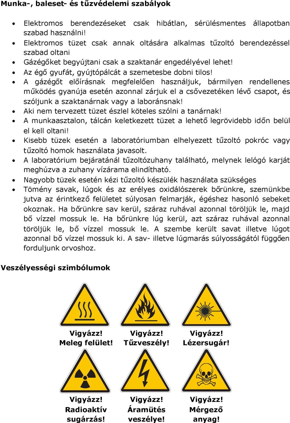 Az égőgyufát, gyújtópálcát a szemetesbe dobni tilos!