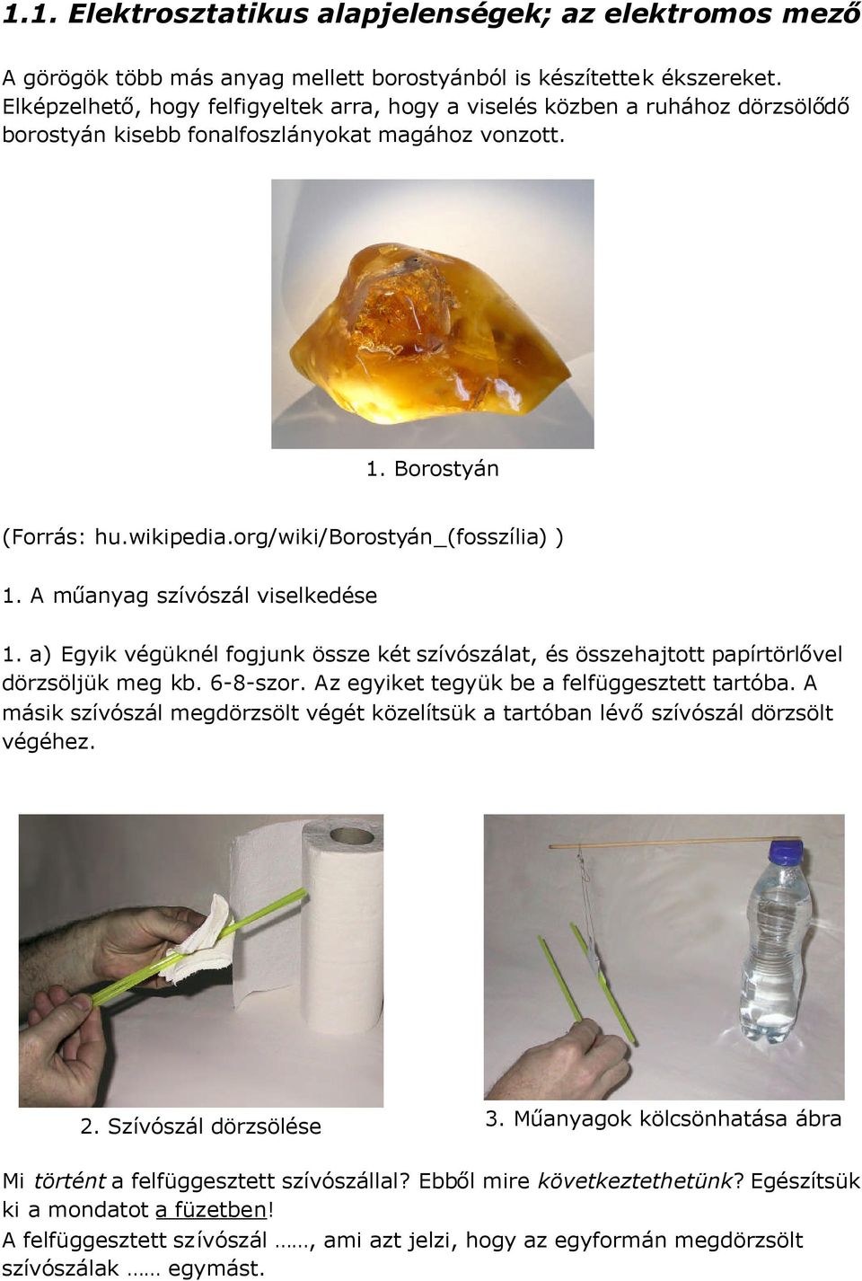 org/wiki/borostyán_(fosszília) ) 1. A műanyag szívószál viselkedése 1. a) Egyik végüknél fogjunk össze két szívószálat, és összehajtott papírtörlővel dörzsöljük meg kb. 6-8-szor.