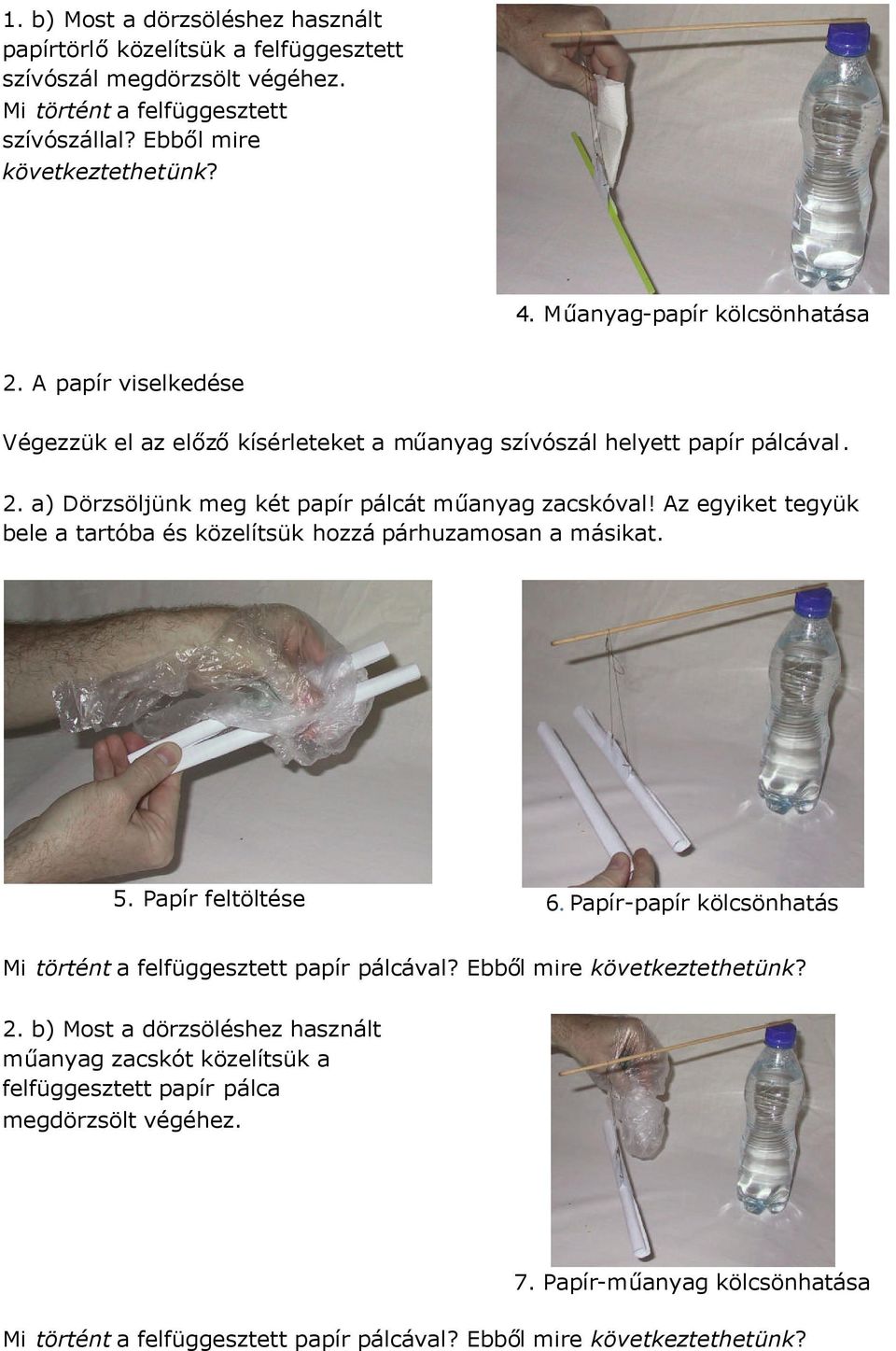 Az egyiket tegyük bele a tartóba és közelítsük hozzá párhuzamosan a másikat. 5. Papír feltöltése 6. Papír-papír kölcsönhatás Mi történt a felfüggesztett papír pálcával?