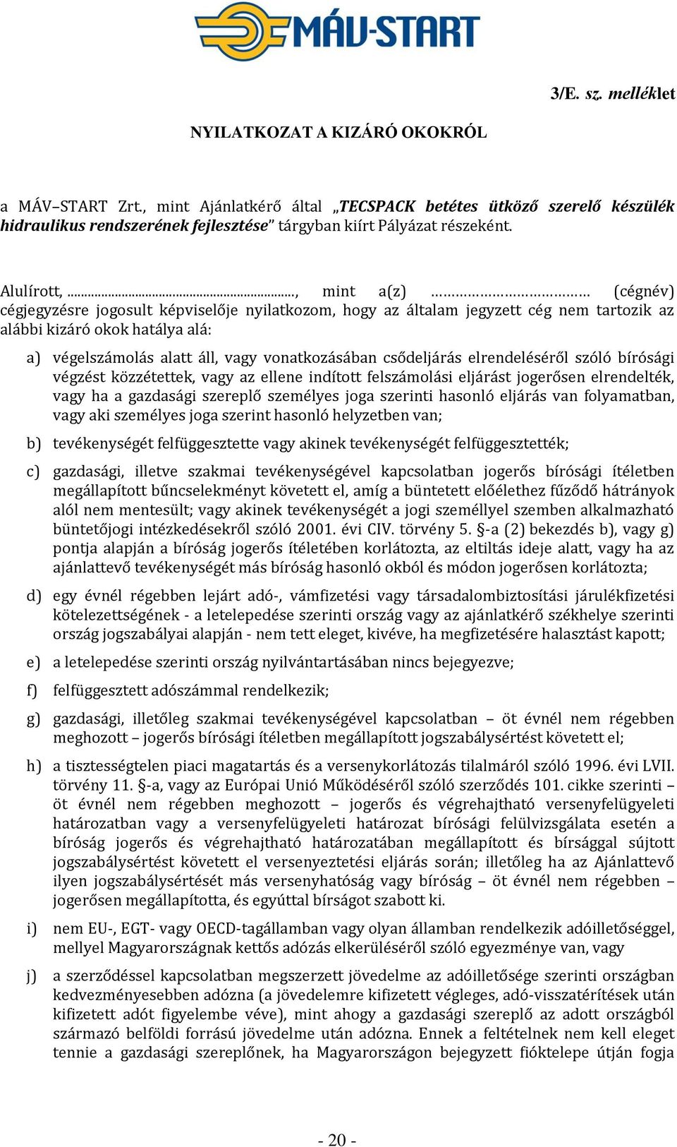 .., mint a(z) (cégnév) cégjegyzésre jogosult képviselője nyilatkozom, hogy az általam jegyzett cég nem tartozik az alábbi kizáró okok hatálya alá: a) végelszámolás alatt áll, vagy vonatkozásában