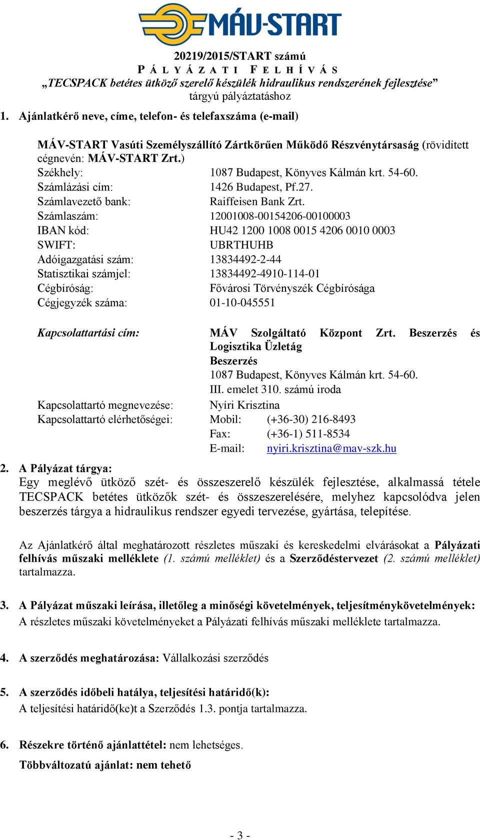 ) Székhely: 1087 Budapest, Könyves Kálmán krt. 54-60. Számlázási cím: 1426 Budapest, Pf.27. Számlavezető bank: Raiffeisen Bank Zrt.