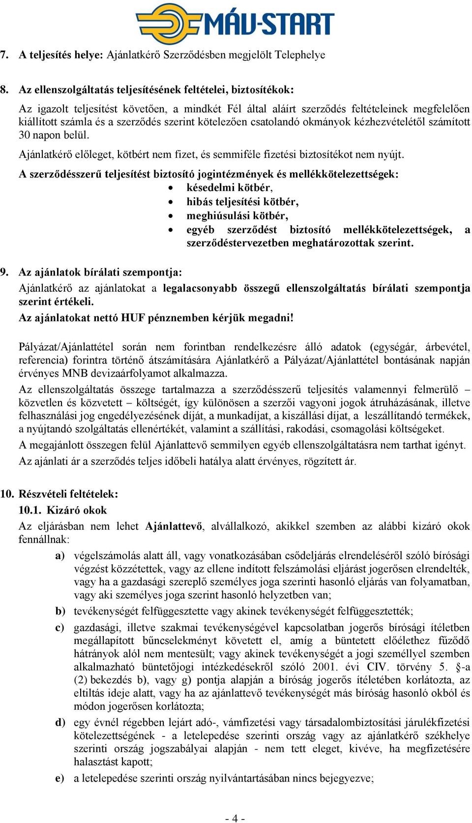 kötelezően csatolandó okmányok kézhezvételétől számított 30 napon belül. Ajánlatkérő előleget, kötbért nem fizet, és semmiféle fizetési biztosítékot nem nyújt.