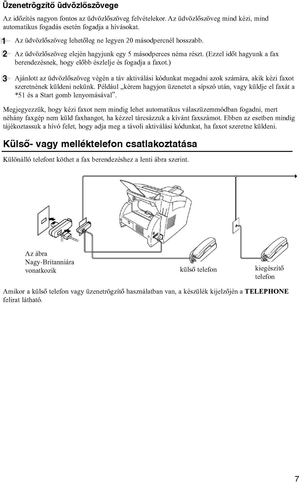 (Ezzel idõt hagyunk a fax berendezésnek, hogy elõbb észlelje és fogadja a faxot.