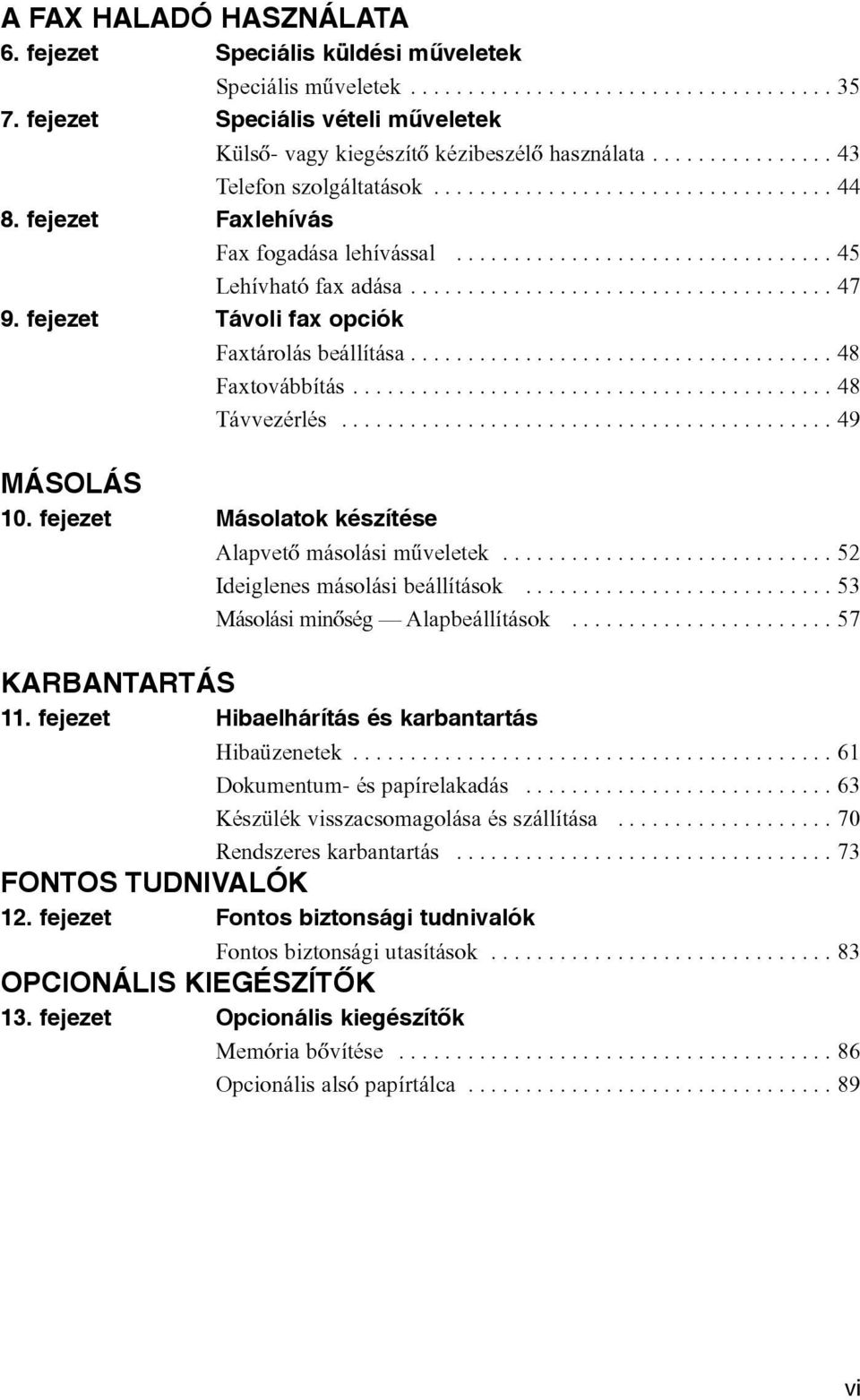 fejezet Faxlehívás Fax fogadása lehívással................................. 45 Lehívható fax adása..................................... 47 9. fejezet Távoli fax opciók Faxtárolás beállítása.