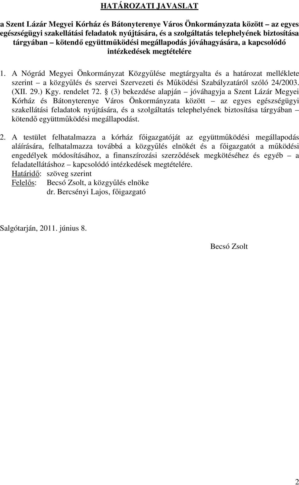 A Nógrád Megyei Önkormányzat Közgyűlése megtárgyalta és a határozat melléklete szerint a közgyűlés és szervei Szervezeti és Működési Szabályzatáról szóló 24/2003. (XII. 29.) Kgy. rendelet 72.