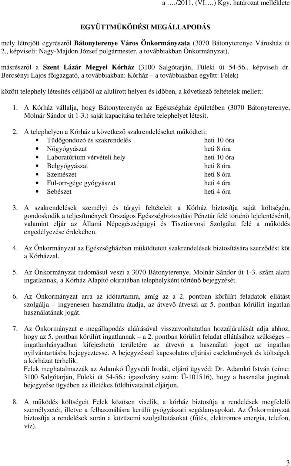 Bercsényi Lajos főigazgató, a továbbiakban: Kórház a továbbiakban együtt: Felek) között telephely létesítés céljából az alulírott helyen és időben, a következő feltételek mellett: 1.