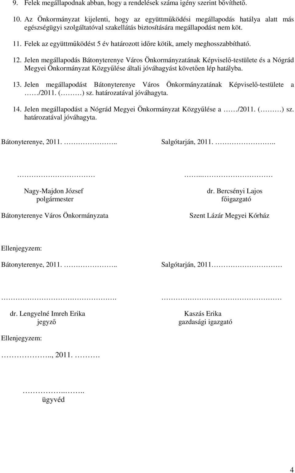 Felek az együttműködést 5 év határozott időre kötik, amely meghosszabbítható. 12.