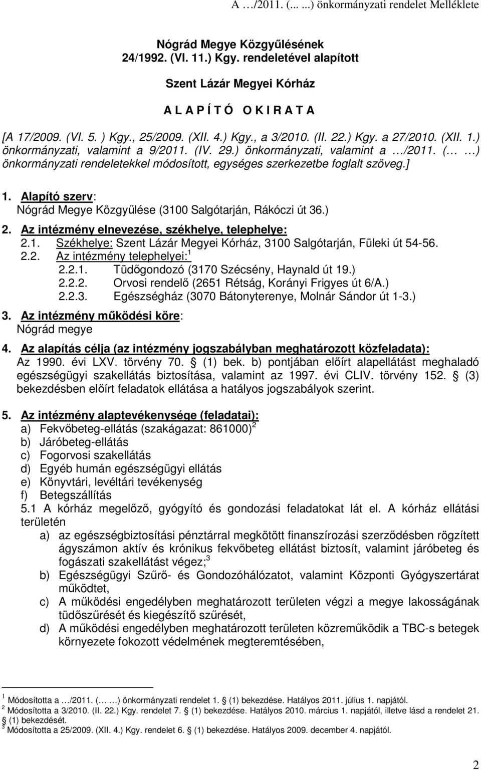 ( ) önkormányzati rendeletekkel módosított, egységes szerkezetbe foglalt szöveg.] 1. Alapító szerv: Nógrád Megye Közgyűlése (3100 Salgótarján, Rákóczi út 36.) 2.