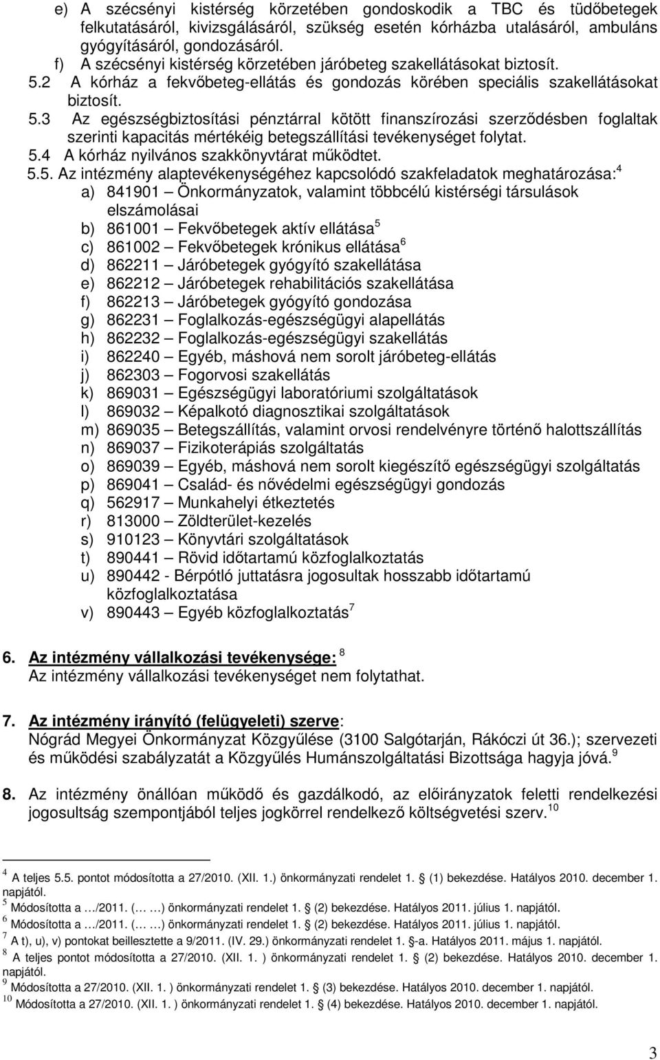 2 A kórház a fekvőbeteg-ellátás és gondozás körében speciális szakellátásokat biztosít. 5.