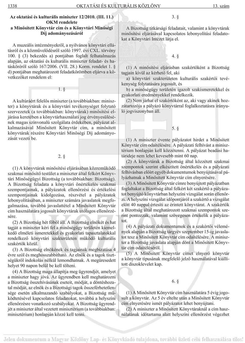 (3) bekezdés a) pontjában foglalt felhatalmazás alapján, az oktatási és kulturális miniszter feladat- és hatáskörérõl szóló 167/2006. (VII. 28.) Korm. rendelet 1.