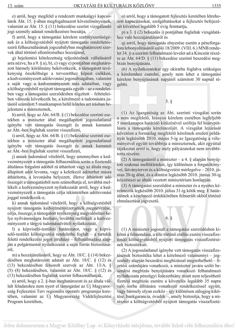 (11) bekezdése szerint vizsgálandó jogi személy adatait rendelkezésre bocsátja, f) arról, hogy a támogatási kérelem szabályszerûségének és a költségvetésbõl nyújtott támogatás rendeltetésszerû