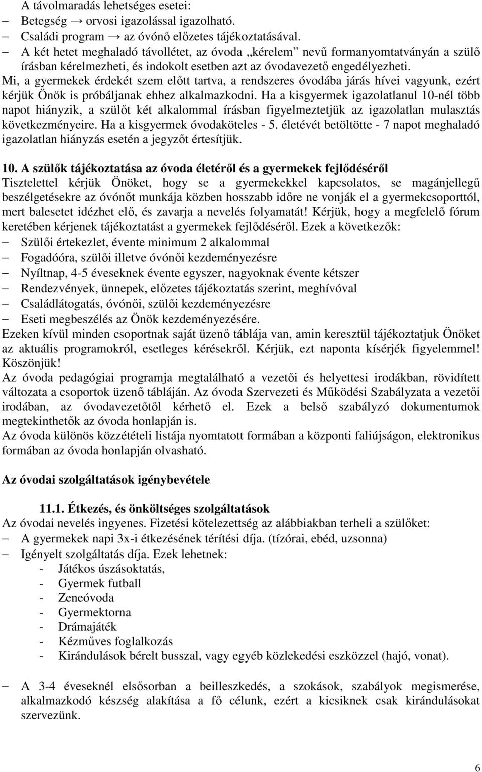 Mi, a gyermekek érdekét szem előtt tartva, a rendszeres óvodába járás hívei vagyunk, ezért kérjük Önök is próbáljanak ehhez alkalmazkodni.