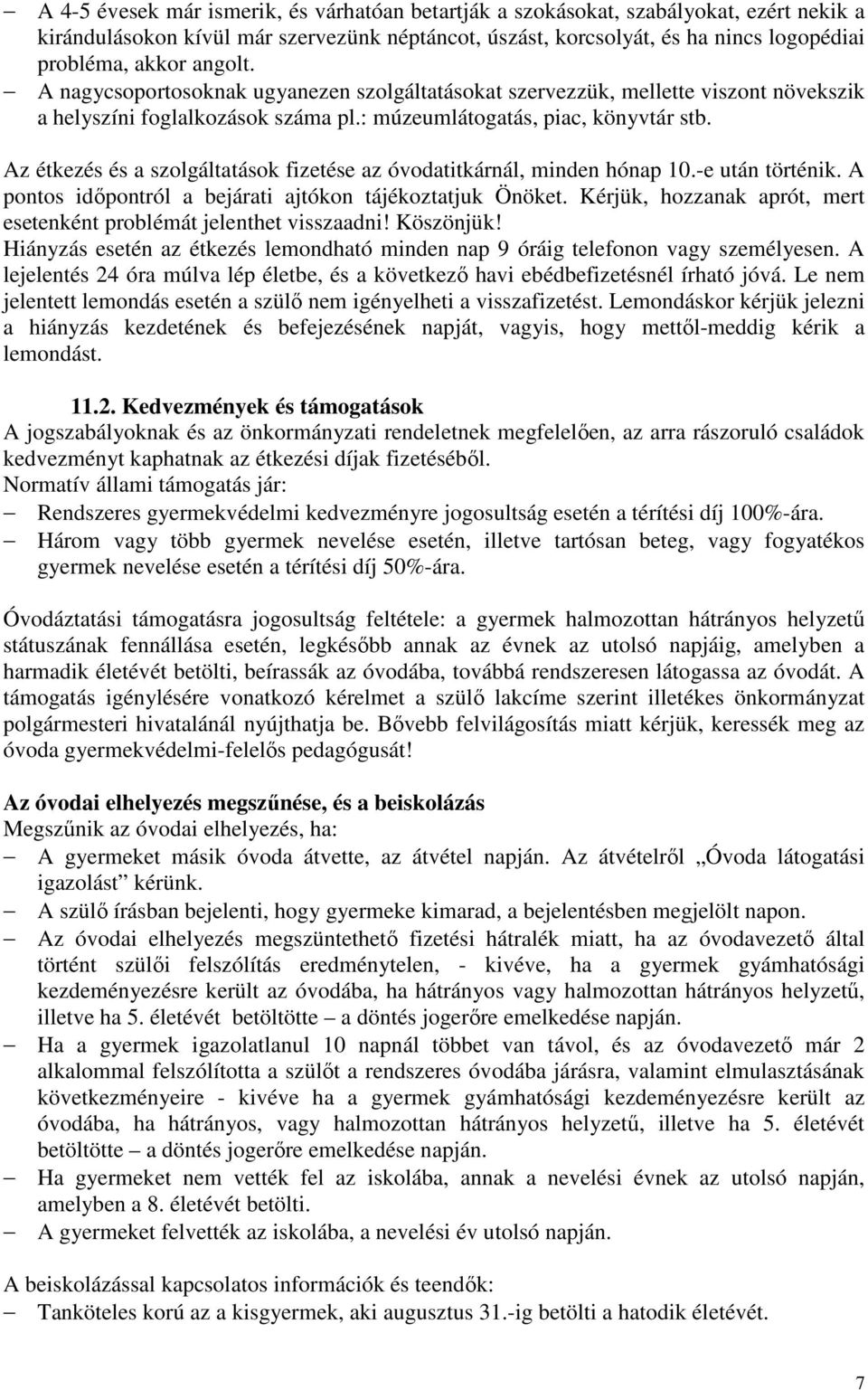 Az étkezés és a szolgáltatások fizetése az óvodatitkárnál, minden hónap 10.-e után történik. A pontos időpontról a bejárati ajtókon tájékoztatjuk Önöket.