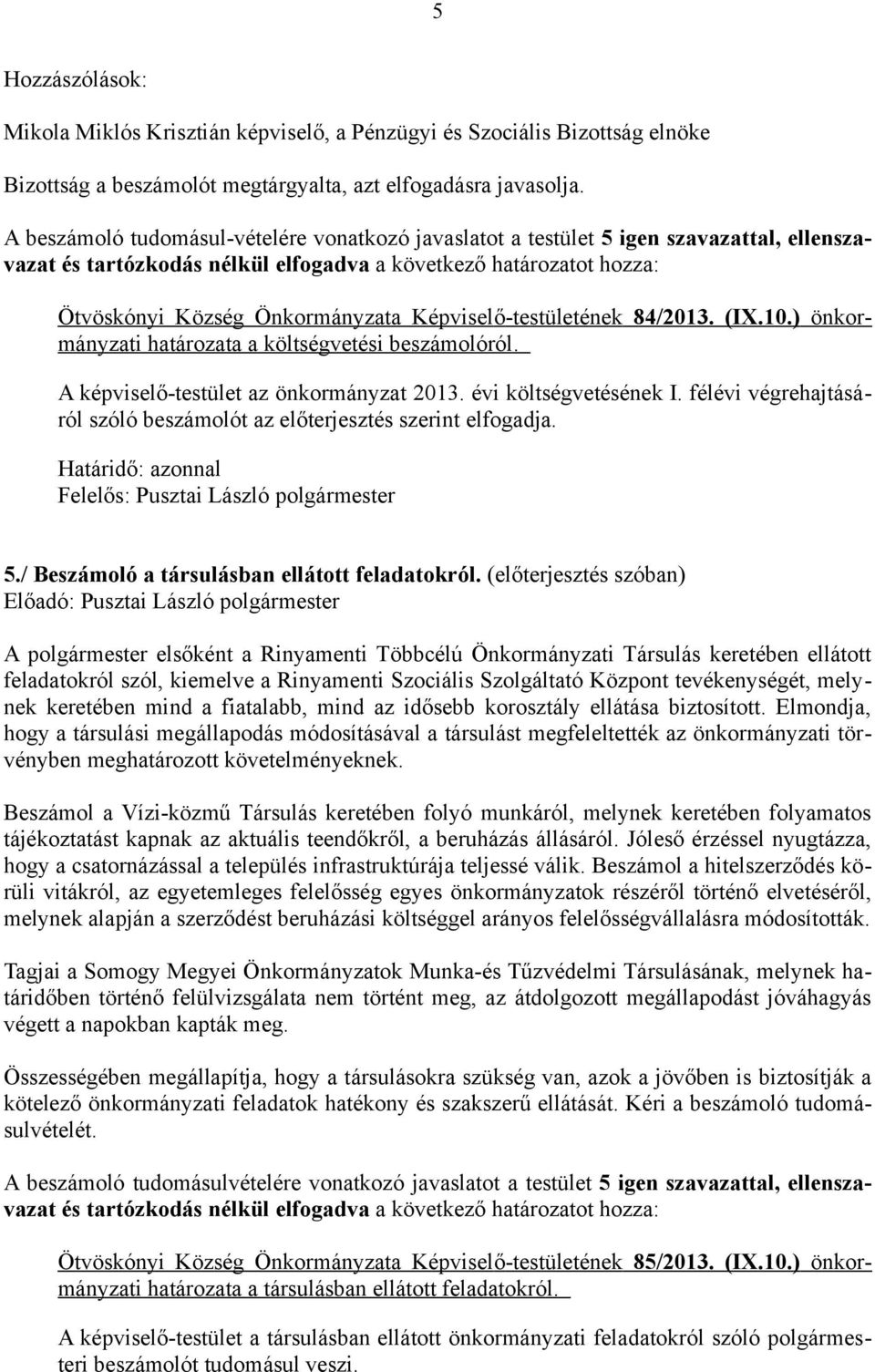 Képviselő-testületének 84/2013. (IX.10.) önkormányzati határozata a költségvetési beszámolóról. A képviselő-testület az önkormányzat 2013. évi költségvetésének I.