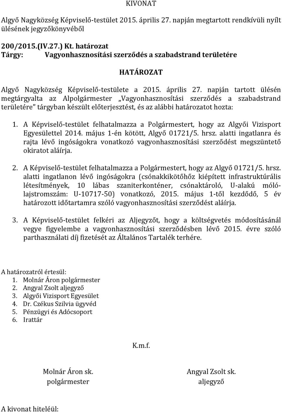 A Képviselő-testület felhatalmazza a Polgármestert, hogy az Algyői Vizisport Egyesülettel 2014. május 1-én kötött, Algyő 01721/5. hrsz.