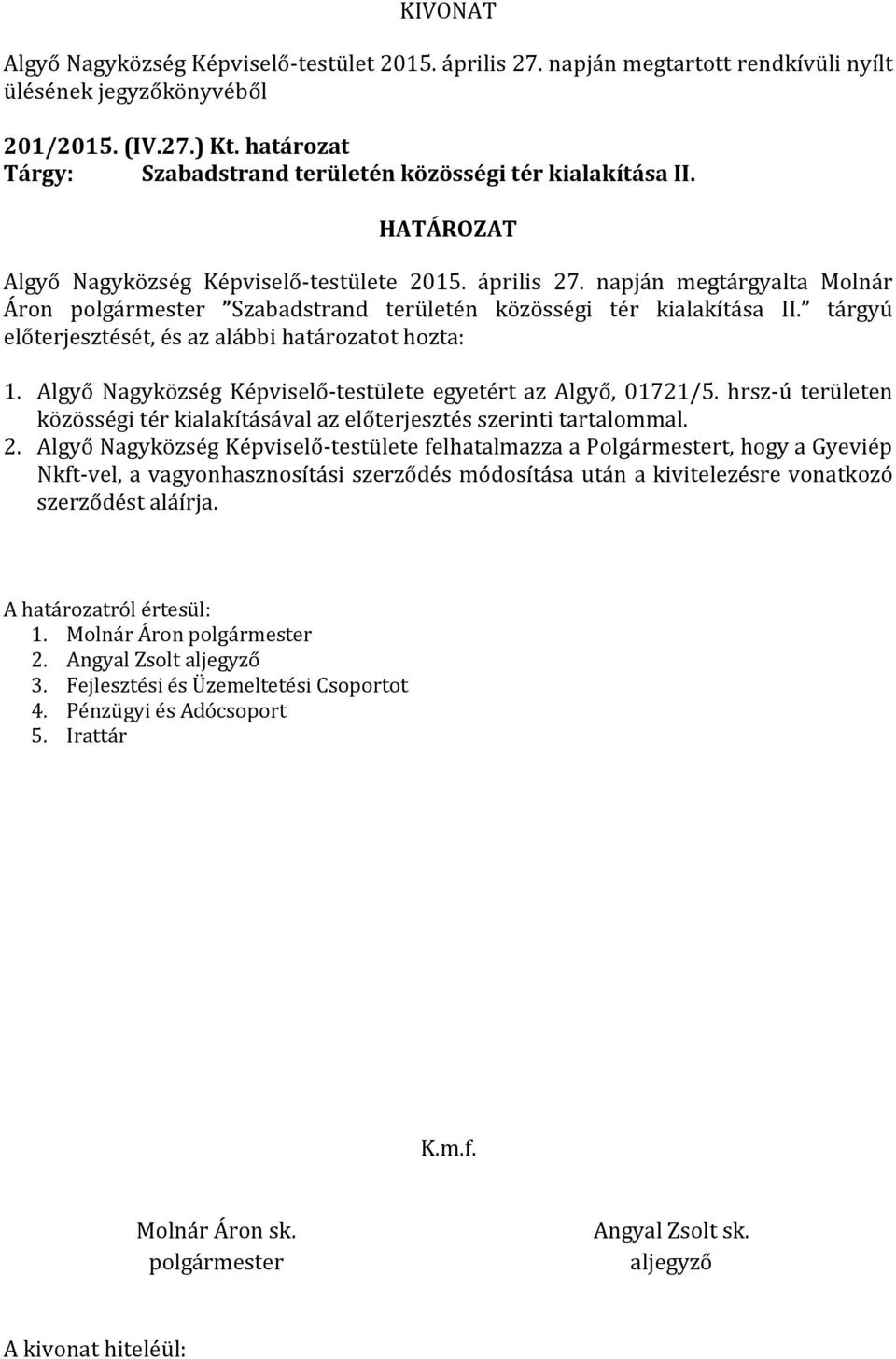 Algyő Nagyközség Képviselő-testülete egyetért az Algyő, 01721/5. hrsz-ú területen közösségi tér kialakításával az előterjesztés szerinti tartalommal. 2.