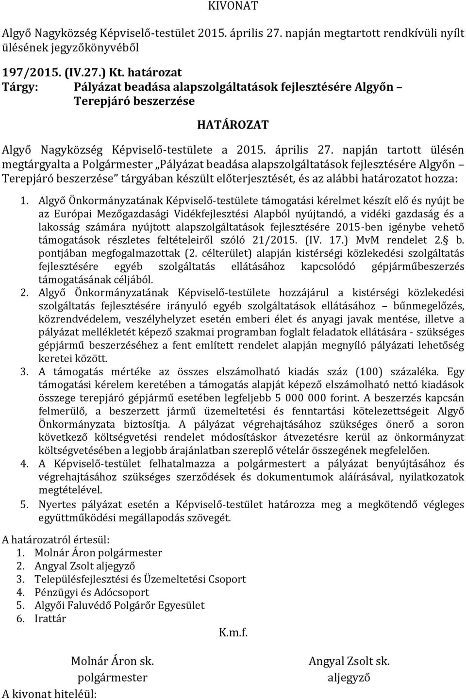 Algyő Önkormányzatának Képviselő-testülete támogatási kérelmet készít elő és nyújt be az Európai Mezőgazdasági Vidékfejlesztési Alapból nyújtandó, a vidéki gazdaság és a lakosság számára nyújtott