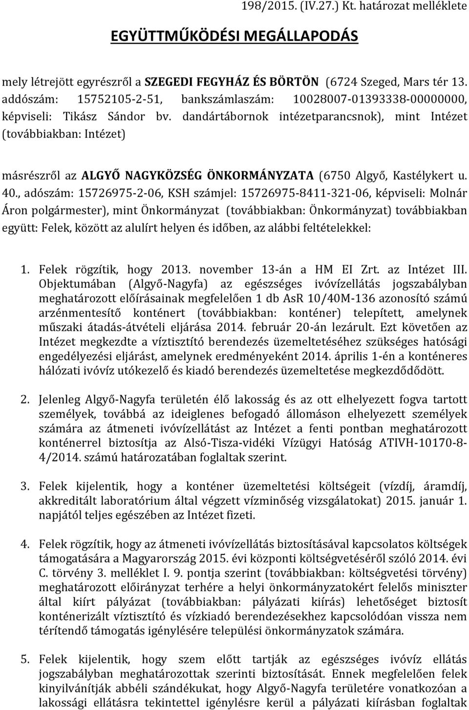 dandártábornok intézetparancsnok), mint Intézet (továbbiakban: Intézet) másrészről az ALGYŐ NAGYKÖZSÉG ÖNKORMÁNYZATA (6750 Algyő, Kastélykert u. 40.