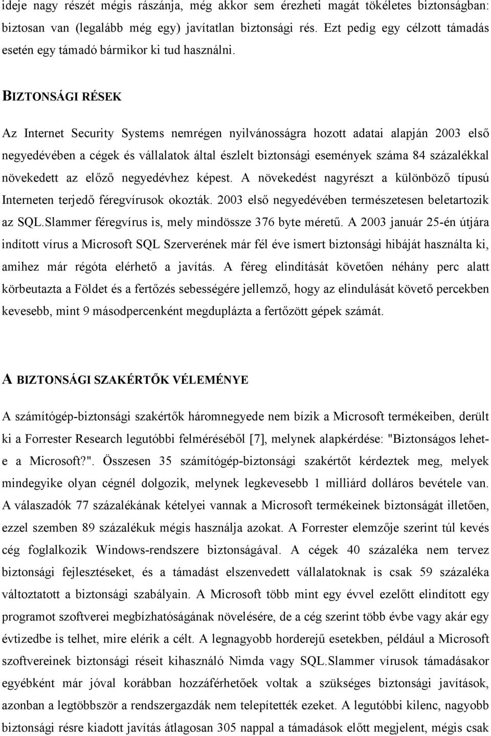 BIZTONSÁGI RÉSEK Az Internet Security Systems nemrégen nyilvánosságra hozott adatai alapján 2003 els$ negyedévében a cégek és vállalatok által észlelt biztonsági események száma 84 százalékkal