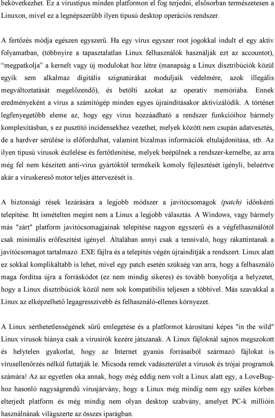 Ha egy vírus egyszer root jogokkal indult el egy aktív folyamatban, (többnyire a tapasztalatlan Linux felhasználók használják ezt az accountot), megpatkolja a kernelt vagy új modulokat hoz létre