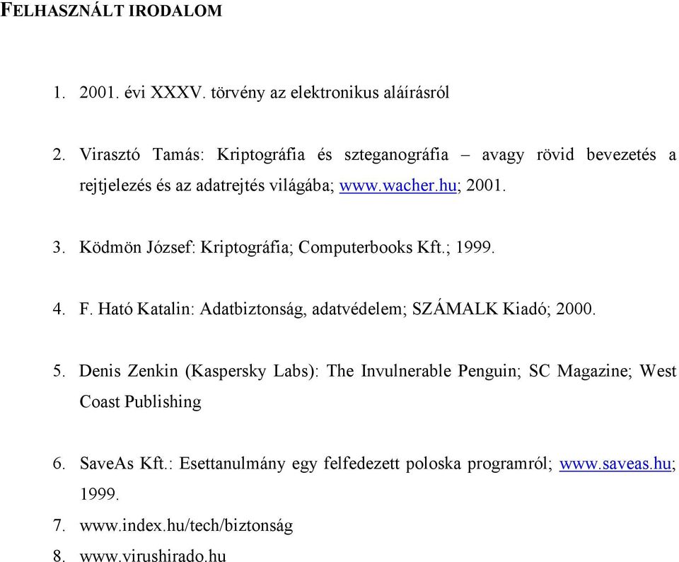 Ködmön József: Kriptográfia; Computerbooks Kft.; 1999. 4. F. Ható Katalin: Adatbiztonság, adatvédelem; SZÁMALK Kiadó; 2000. 5.