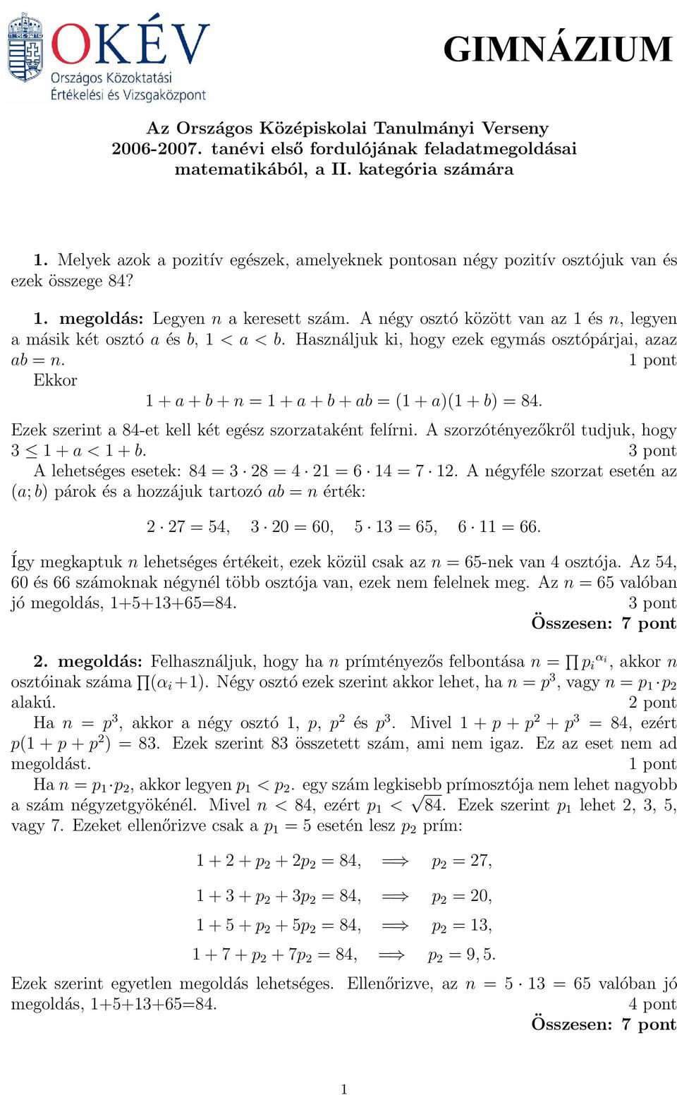 A négy osztó között van az 1 és n, legyen a másik két osztó a és b, 1 < a < b. Használjuk ki, hogy ezek egymás osztópárjai, azaz ab = n. Ekkor 1 + a + b + n = 1 + a + b + ab = (1 + a)(1 + b) = 8.