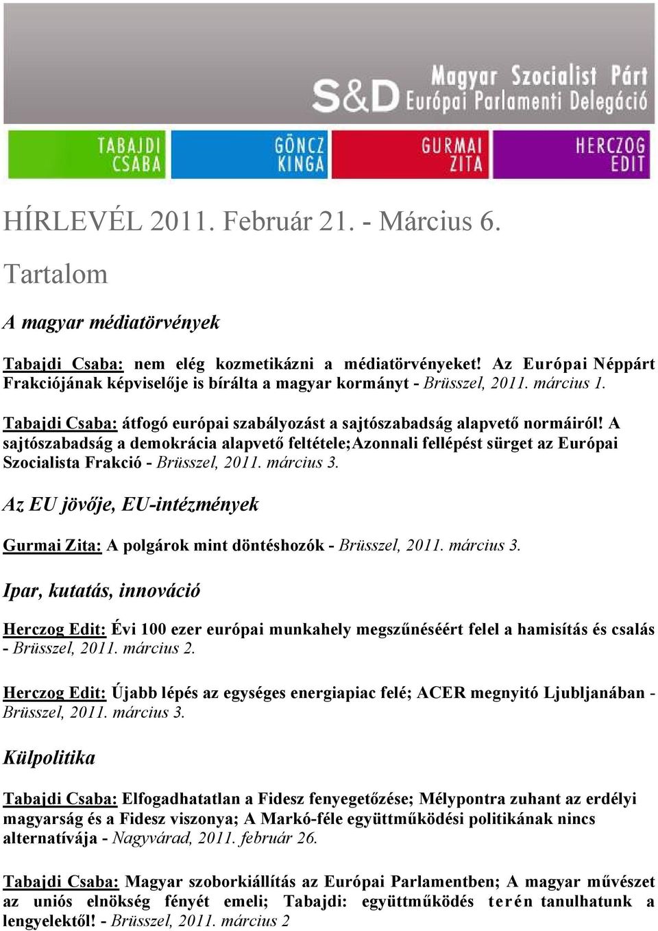 A sajtószabadság a demokrácia alapvető feltétele;azonnali fellépést sürget az Európai Szocialista Frakció - Brüsszel, 2011. március 3.