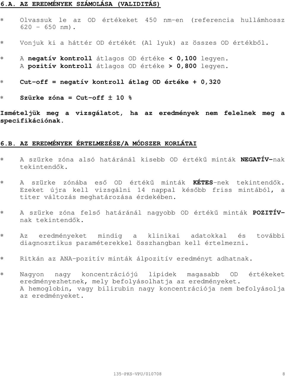 Cutoff = negatív kontroll átlag OD értéke + 0,320 Szürke zóna = Cutoff ± 10 % Ismételjük meg a vizsgálatot, ha az eredmények nem felelnek meg a specifikációnak. 6.B.