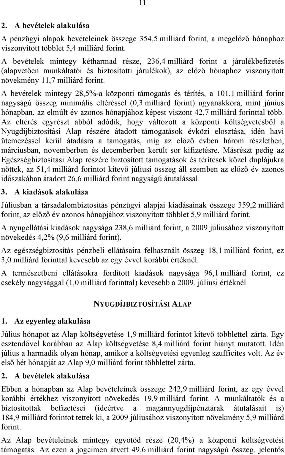 A bevételek mintegy 28,5%-a központi támogatás és térítés, a 101,1 milliárd forint nagyságú összeg minimális eltéréssel (0,3 milliárd forint) ugyanakkora, mint június hónapban, az elmúlt év azonos