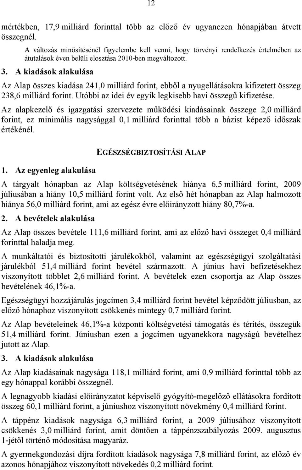 A kiadások alakulása Az Alap összes kiadása 241,0 milliárd forint, ebből a nyugellátásokra kifizetett összeg 238,6 milliárd forint. Utóbbi az idei év egyik legkisebb havi összegű kifizetése.