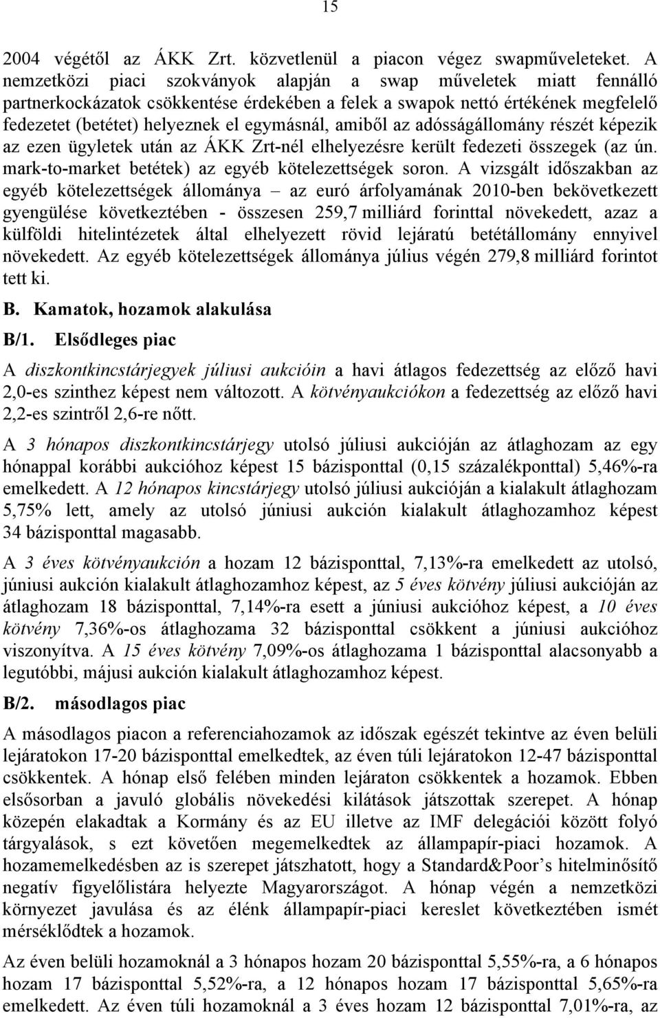 amiből az adósságállomány részét képezik az ezen ügyletek után az ÁKK Zrt-nél elhelyezésre került fedezeti összegek (az ún. mark-to-market betétek) az egyéb kötelezettségek soron.