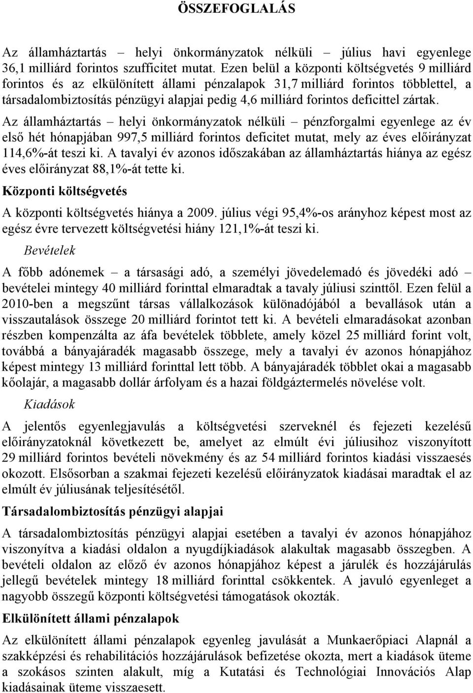 deficittel zártak. Az államháztartás helyi önkormányzatok nélküli pénzforgalmi egyenlege az év első hét hónapjában 997,5 milliárd forintos deficitet mutat, mely az éves előirányzat 114,6%-át teszi ki.