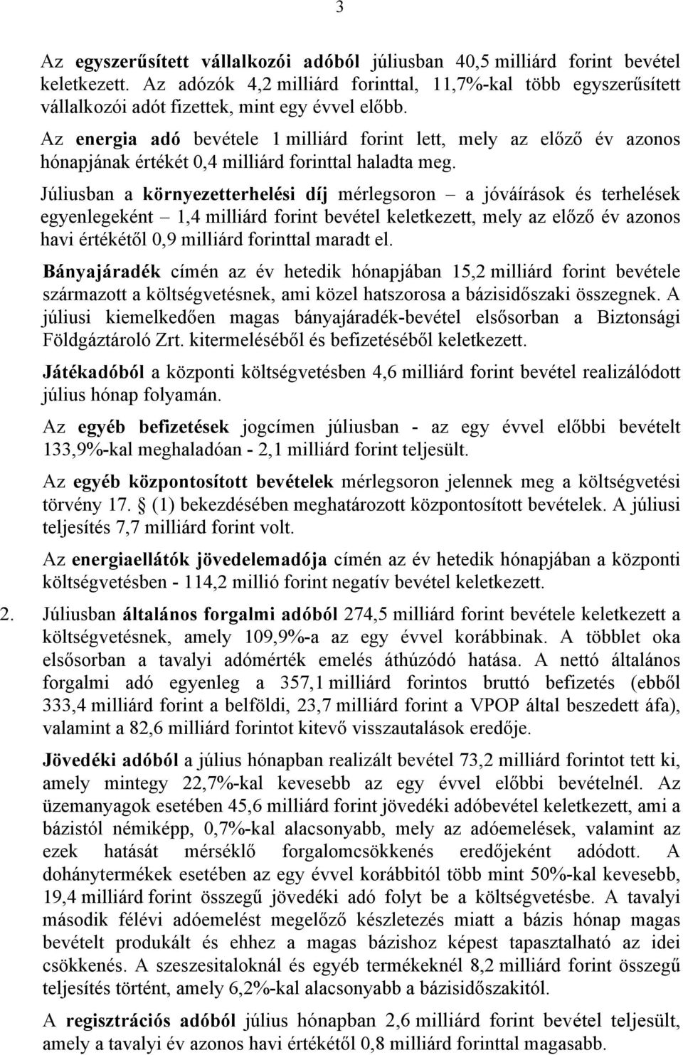 Az energia adó bevétele 1 milliárd forint lett, mely az előző év azonos hónapjának értékét 0,4 milliárd forinttal haladta meg.