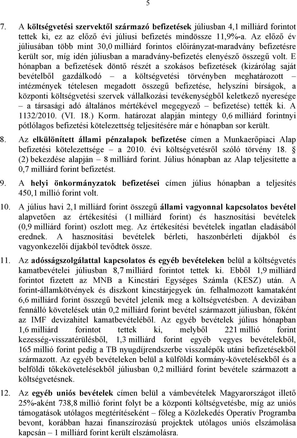 E hónapban a befizetések döntő részét a szokásos befizetések (kizárólag saját bevételből gazdálkodó a költségvetési törvényben meghatározott intézmények tételesen megadott összegű befizetése,